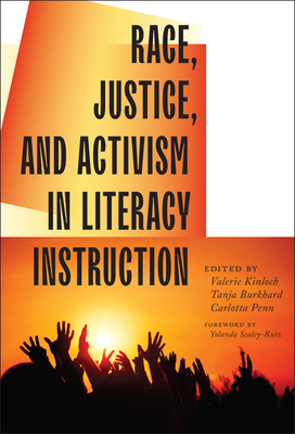 Race, Justice, and Activism in Literacy Instruction by Yolanda Sealey-Ruiz, Carlotta Penn, Tanja Burkhard, Valerie Kinloch