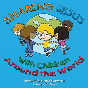 Sharing Jesus With Children Around The World by Lynne R. O'Quinn