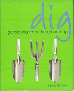 Dig Gardening from the Ground Up by Meredith Kirton