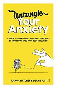 Untangle Your Anxiety: A Guide To Overcoming An Anxiety Disorder By Two People Who Have Been Through It by Dean Stott, Joshua Fletcher