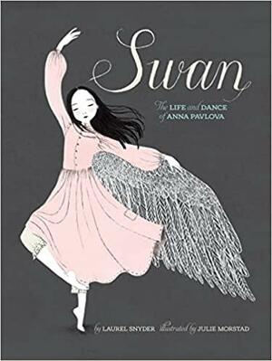 Swan: The Life and Dance of Anna Pavlova by Julie Morstad, Laurel Snyder