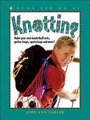 Knotting: Make Your Own Basketball Nets, Guitar Straps, Sports Bags and More by Judy Ann Sadler