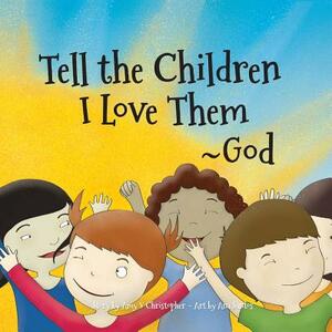 Tell the Children I Love Them -God by Amy V. Christopher