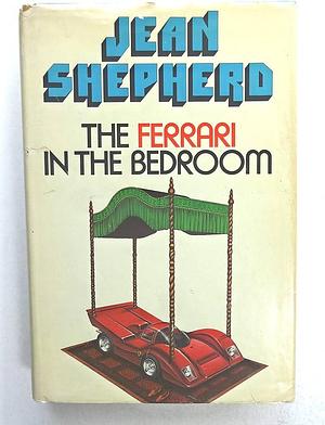 The Ferrari In The Bedroom by Jean Shepherd