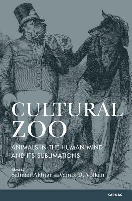 Cultural Zoo: Animals in the Human Mind and Its Sublimation by Vamık D. Volkan, Salman Akhtar