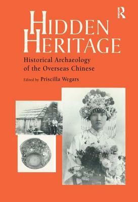 Hidden Heritage: Historical Archaeology of the Overseas Chinese by Priscilla Wegars