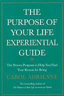 The Purpose Of Your Life Experiential Guide: The Proven Program To Help You Find Your Reason For Being by Carol Adrienne