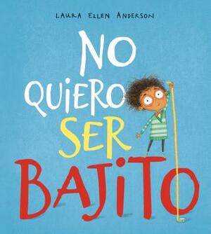 No Quiero Ser Bajito by Laura Ellen Anderson