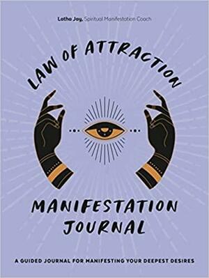 Law of Attraction Manifestation Journal: A Guided Journal for Manifesting Your Deepest Desires by Latha Jay