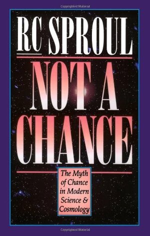 Not a Chance: The Myth of Chance in Modern Science and Cosmology by R.C. Sproul