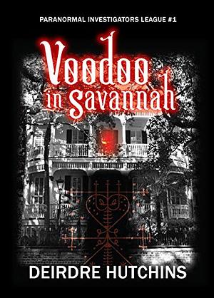 Voodoo in Savannah: Paranormal Investigators League #1 by Deirdre Hutchins