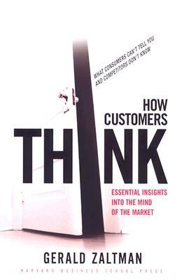 How Customers Think: Essential Insights Into the Mind of the Market by Gerald Zaltman