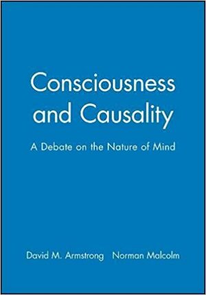 Consciousness and Causality: A Debate on the Nature of Mind by Norman Malcolm, D.M. Armstrong
