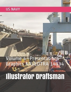 Illustrator Draftsman: Volume 4-Presentations Graphics NAVEDTRA 14334 by Us Navy