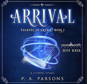 Arrival: Legends of Arenia Book 1 by P.A. Parsons