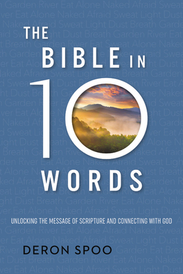The Bible in 10 Words: Unlocking the Message of Scripture and Connecting with God by Deron Spoo