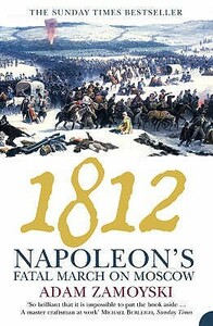 1812: Napoleon's Fatal March on Moscow by Adam Zamoyski
