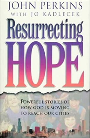 Resurrecting Hope by John M. Perkins, Jo Kadlecek