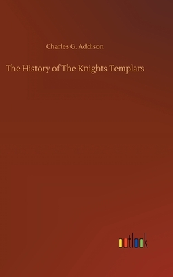 The History of The Knights Templars by Charles G. Addison