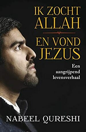 Ik zocht Allah en vond Jezus: Een aangrijpend levensverhaal by Nabeel Qureshi