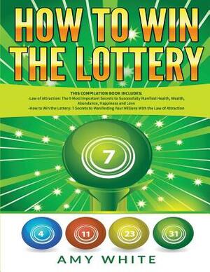 How to Win the Lottery: 2 Books in 1 with How to Win the Lottery and Law of Attraction - 16 Most Important Secrets to Manifest Your Millions, by Amy White, Ryan James