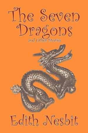 The Seven Dragons and Other Stories by E. Nesbit