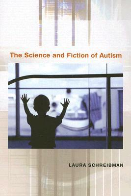 The Science and Fiction of Autism by Laura Schreibman