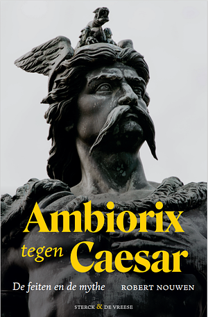 Ambiorix tegen Caesar: de feiten en de mythe by Robert Nouwen