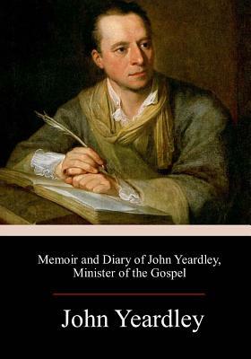 Memoir and Diary of John Yeardley, Minister of the Gospel by John Yeardley