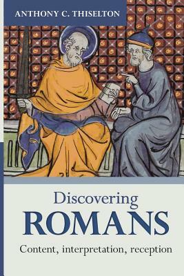 Discovering Romans: Content, Interpretation, Reception by Anthony C. Thiselton