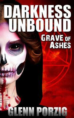 Darkness Unbound: Grave of Ashes by Glenn Porzig