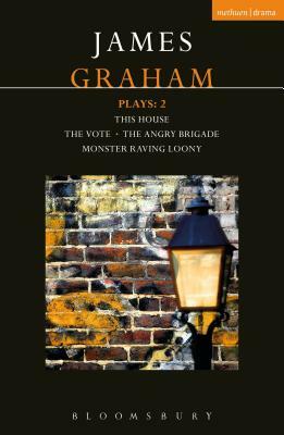 James Graham Plays: 2: This House; The Angry Brigade; The Vote; Monster Raving Loony by James Graham