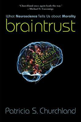 Braintrust: What Neuroscience Tells Us about Morality [With Bonus Disc] by Patricia S. Churchland