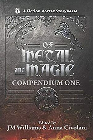 Of Metal and Magic, Compendium One by Kit Campbell, Richie Billing, Anna Civolani, J.M. Williams