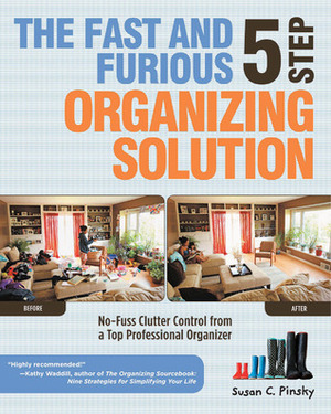 The Fast and Furious 5 Step Organizing Solution: No-Fuss Clutter Control from a Top Professional Organizer by Susan C. Pinsky