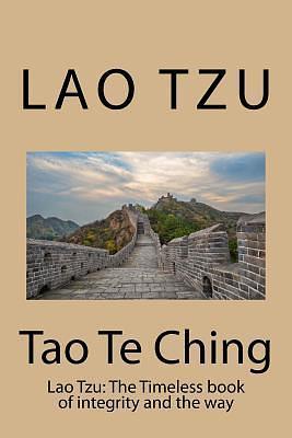 Tao Te Ching: Lao Tzu: The Timeless Book of Integrity and the Way by Taoism, Laozi, Laozi