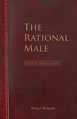 The Rational Male - Positive Masculinity: Positive Masculinity by Rollo Tomassi