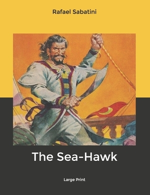 The Sea-Hawk: Large Print by Rafael Sabatini