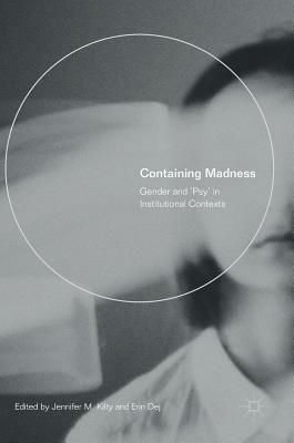 Containing Madness: Gender and 'psy' in Institutional Contexts by 
