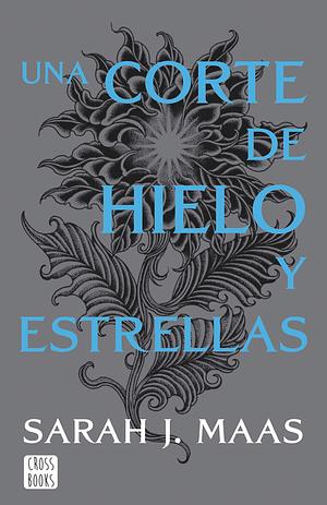 Una corte de hielo y estrellas by Sarah J. Maas