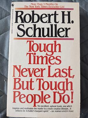 Tough Times Never Last, But Tough People Do! by Robert Schuller