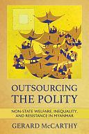 Outsourcing the Polity: Non-state Welfare, Inequality, and Resistance in Myanmar by Gerard McCarthy