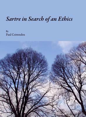 Sartre in Search of an Ethics by Paul Crittenden