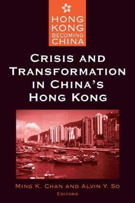 Crisis and Transformation in China's Hong Kong by Alvin Y. So, Ming K. Chan