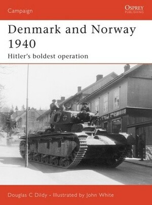 Denmark and Norway 1940: Hitler's boldest operation by Douglas C. Dildy, John White