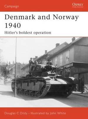 Denmark and Norway 1940: Hitler's boldest operation by John White, Douglas C. Dildy