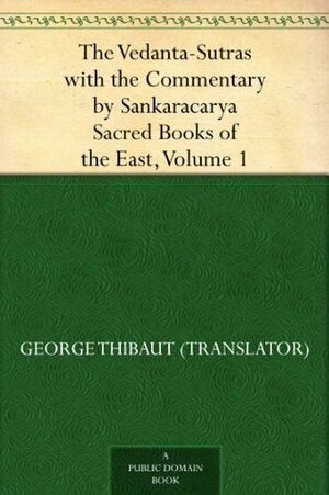 The Vedanta-Sutras with the Commentary by Sankaracarya Sacred Books of the East, Volume 1 by George Thibaut