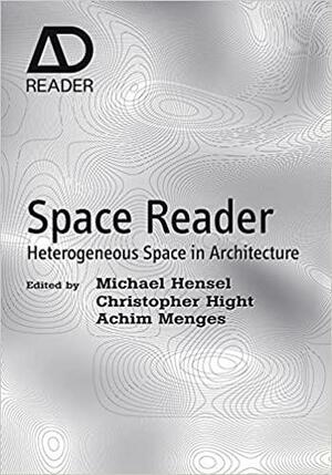 Space Reader: Heterogeneous Space in Architecture by Michael Hensel, Achim Menges, Christopher Hight