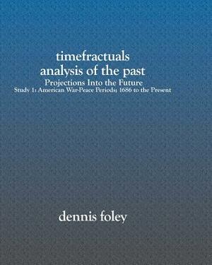 TimeFractuals Analysis Of The Past: Projections Into the Future: Study 1: American War-Peace Periods; 1686 To The Present by Dennis Foley