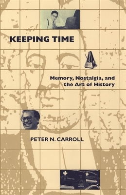 Keeping Time: Memory, Nostalgia, and the Art of History by Peter N. Carroll